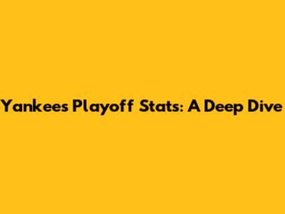 Yankees Playoff Stats: A Deep Dive