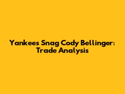 Yankees Snag Cody Bellinger: Trade Analysis