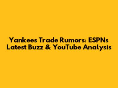 Yankees Trade Rumors: ESPN's Latest Buzz & YouTube Analysis