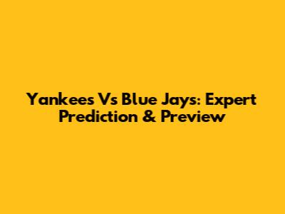 Yankees Vs Blue Jays: Expert Prediction & Preview