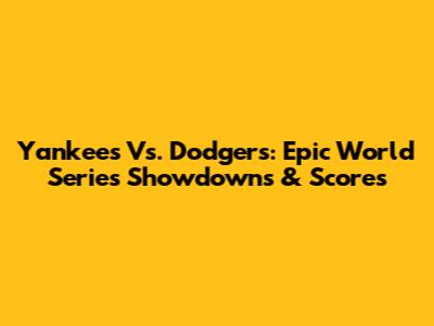 Yankees Vs. Dodgers: Epic World Series Showdowns & Scores