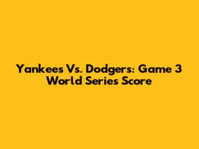 Yankees Vs. Dodgers: Game 3 World Series Score
