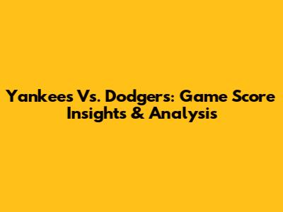 Yankees Vs. Dodgers: Game Score Insights & Analysis