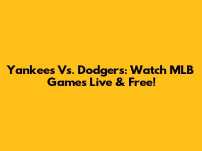 Yankees Vs. Dodgers: Watch MLB Games Live & Free!