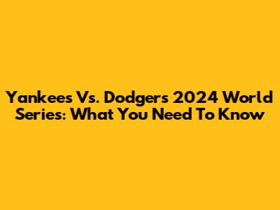 Yankees Vs. Dodgers 2024 World Series: What You Need To Know