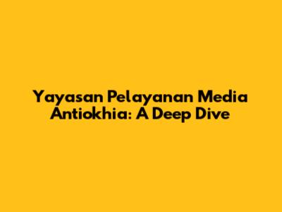 Yayasan Pelayanan Media Antiokhia: A Deep Dive