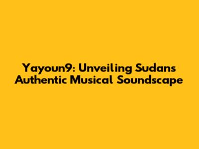 Yayoun9: Unveiling Sudan's Authentic Musical Soundscape