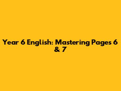 Year 6 English: Mastering Pages 6 & 7