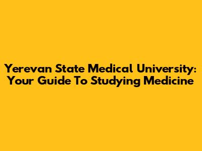 Yerevan State Medical University: Your Guide To Studying Medicine