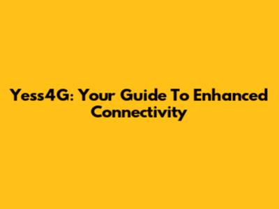 Yess4G: Your Guide To Enhanced Connectivity