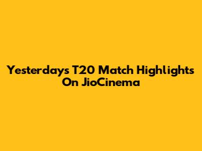 Yesterday's T20 Match Highlights On JioCinema