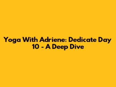 Yoga With Adriene: Dedicate Day 10 - A Deep Dive