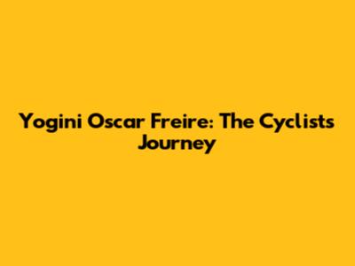 Yogini Oscar Freire: The Cyclist's Journey