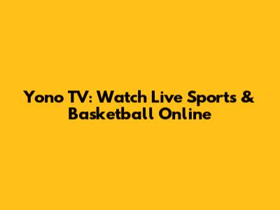 Yono TV: Watch Live Sports & Basketball Online