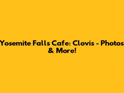 Yosemite Falls Cafe: Clovis - Photos & More!
