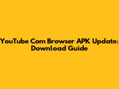 YouTube Com Browser APK Update: Download Guide