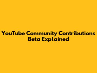 YouTube Community Contributions Beta Explained