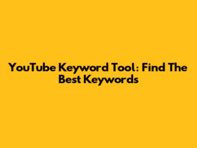 YouTube Keyword Tool: Find The Best Keywords