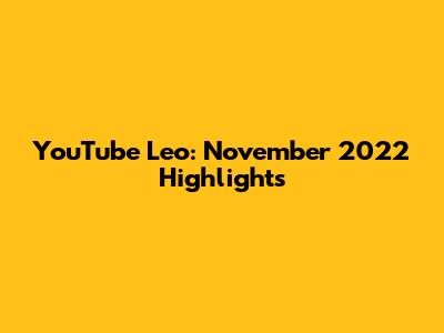 YouTube Leo: November 2022 Highlights