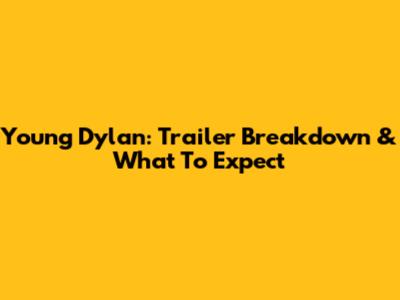 Young Dylan: Trailer Breakdown & What To Expect