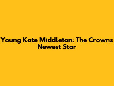 Young Kate Middleton: The Crown's Newest Star