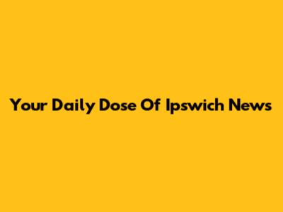Your Daily Dose Of Ipswich News