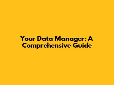 Your Data Manager: A Comprehensive Guide