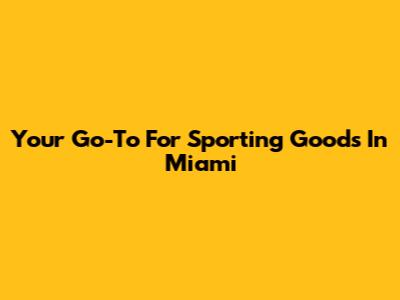 Your Go-To For Sporting Goods In Miami