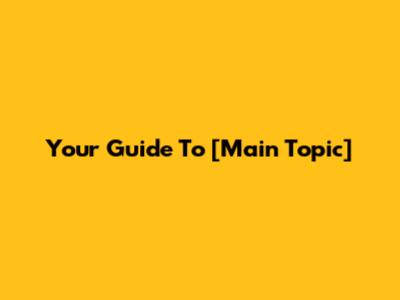 Your Guide To [Main Topic]
