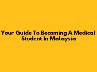 Your Guide To Becoming A Medical Student In Malaysia