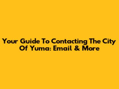 Your Guide To Contacting The City Of Yuma: Email & More