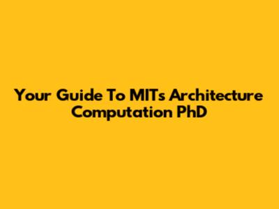 Your Guide To MIT's Architecture Computation PhD