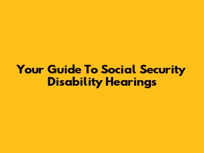 Your Guide To Social Security Disability Hearings
