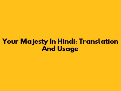 Your Majesty In Hindi: Translation And Usage