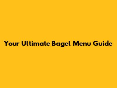Your Ultimate Bagel Menu Guide