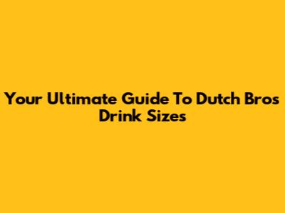 Your Ultimate Guide To Dutch Bros Drink Sizes