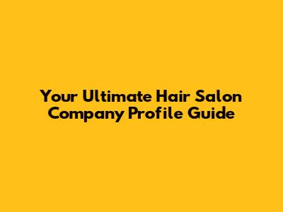 Your Ultimate Hair Salon Company Profile Guide