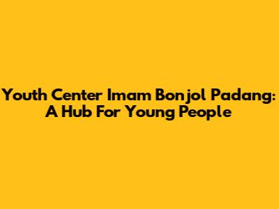 Youth Center Imam Bonjol Padang: A Hub For Young People
