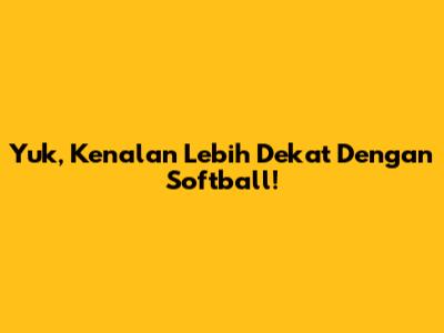 Yuk, Kenalan Lebih Dekat Dengan Softball!