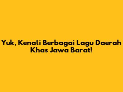 Yuk, Kenali Berbagai Lagu Daerah Khas Jawa Barat!