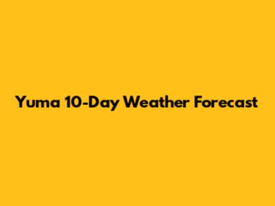 Yuma 10-Day Weather Forecast