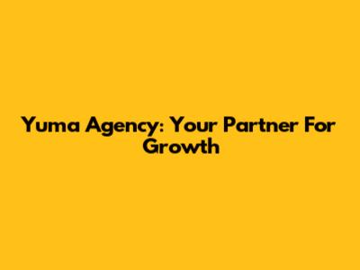 Yuma Agency: Your Partner For Growth