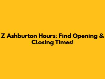 Z Ashburton Hours: Find Opening & Closing Times!