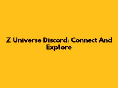 Z Universe Discord: Connect And Explore