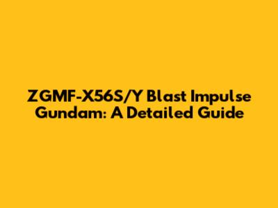 ZGMF-X56S/Y Blast Impulse Gundam: A Detailed Guide
