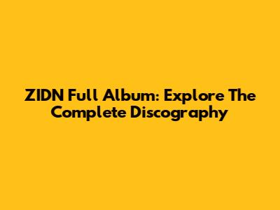 ZIDN Full Album: Explore The Complete Discography