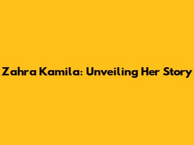 Zahra Kamila: Unveiling Her Story
