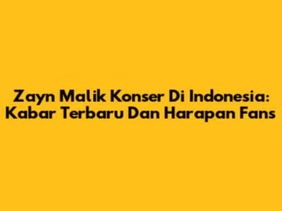 Zayn Malik Konser Di Indonesia: Kabar Terbaru Dan Harapan Fans