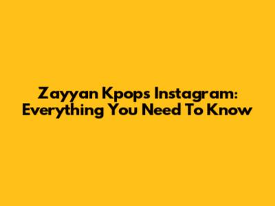 Zayyan Kpop's Instagram: Everything You Need To Know