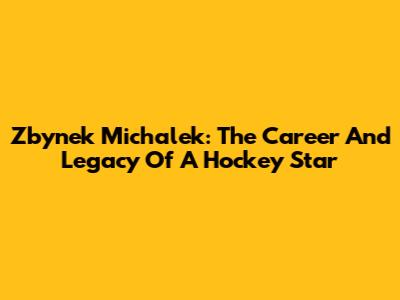Zbynek Michalek: The Career And Legacy Of A Hockey Star